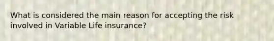 What is considered the main reason for accepting the risk involved in Variable Life insurance?