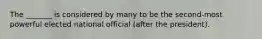 The _______ is considered by many to be the second-most powerful elected national official (after the president).
