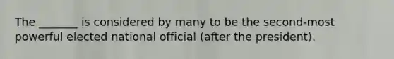 The _______ is considered by many to be the second-most powerful elected national official (after the president).