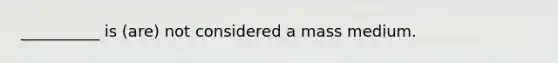 __________ is (are) not considered a mass medium.