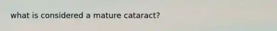 what is considered a mature cataract?