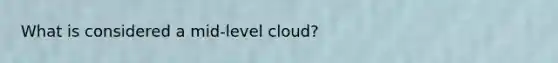 What is considered a mid-level cloud?