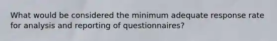 What would be considered the minimum adequate response rate for analysis and reporting of questionnaires?