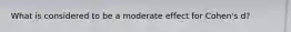 What is considered to be a moderate effect for Cohen's d?