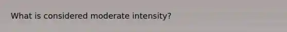 What is considered moderate intensity?