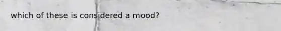 which of these is considered a mood?