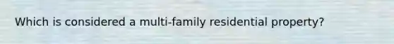 Which is considered a multi-family residential property?