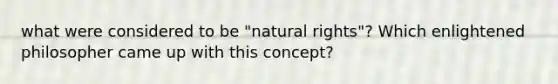 what were considered to be "natural rights"? Which enlightened philosopher came up with this concept?