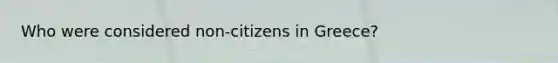 Who were considered non-citizens in Greece?