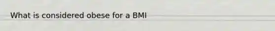 What is considered obese for a BMI