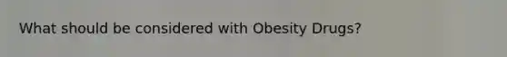 What should be considered with Obesity Drugs?