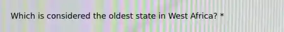 Which is considered the oldest state in West Africa? *