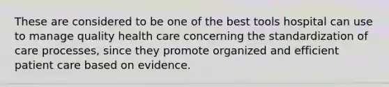 These are considered to be one of the best tools hospital can use to manage quality health care concerning the standardization of care processes, since they promote organized and efficient patient care based on evidence.