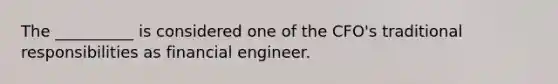 The __________ is considered one of the CFO's traditional responsibilities as financial engineer.