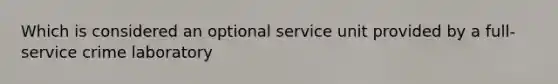 Which is considered an optional service unit provided by a full-service crime laboratory