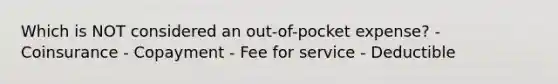 Which is NOT considered an out-of-pocket expense? - Coinsurance - Copayment - Fee for service - Deductible