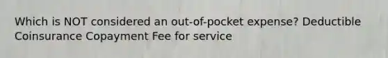 Which is NOT considered an out-of-pocket expense? Deductible Coinsurance Copayment Fee for service