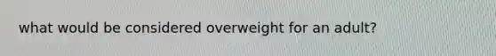 what would be considered overweight for an adult?