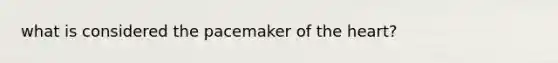 what is considered the pacemaker of the heart?