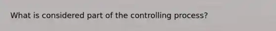 What is considered part of the controlling process?