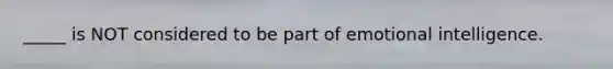 _____ is NOT considered to be part of emotional intelligence.