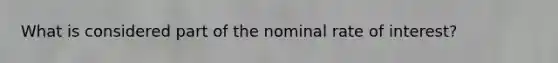 What is considered part of the nominal rate of interest?