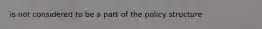 is not considered to be a part of the policy structure