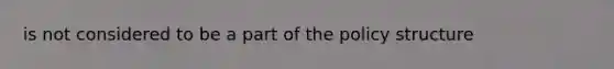 is not considered to be a part of the policy structure