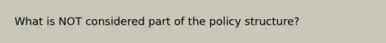 What is NOT considered part of the policy structure?