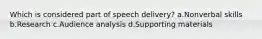 Which is considered part of speech delivery? a.Nonverbal skills b.Research c.Audience analysis d.Supporting materials