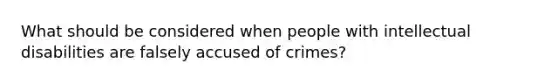 What should be considered when people with intellectual disabilities are falsely accused of crimes?