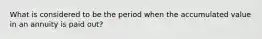 What is considered to be the period when the accumulated value in an annuity is paid out?