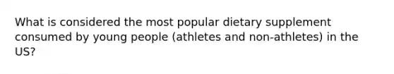 What is considered the most popular dietary supplement consumed by young people (athletes and non-athletes) in the US?