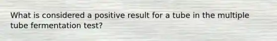 What is considered a positive result for a tube in the multiple tube fermentation test?