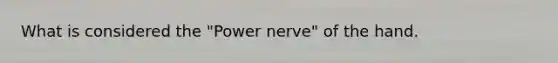 What is considered the "Power nerve" of the hand.