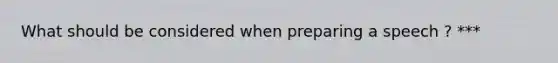 What should be considered when preparing a speech ? ***