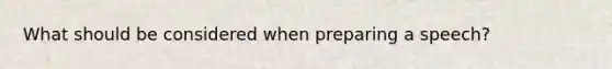 What should be considered when preparing a speech?