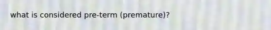 what is considered pre-term (premature)?