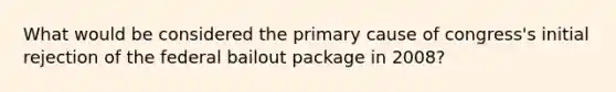 What would be considered the primary cause of congress's initial rejection of the federal bailout package in 2008?