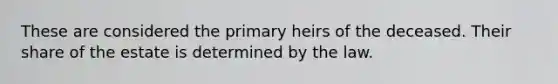 These are considered the primary heirs of the deceased. Their share of the estate is determined by the law.