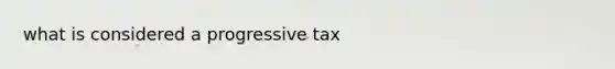 what is considered a progressive tax