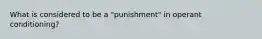 What is considered to be a "punishment" in operant conditioning?