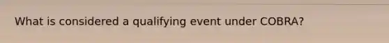 What is considered a qualifying event under COBRA?