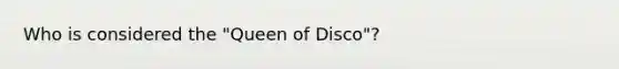 Who is considered the "Queen of Disco"?