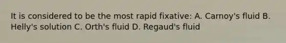 It is considered to be the most rapid fixative: A. Carnoy's fluid B. Helly's solution C. Orth's fluid D. Regaud's fluid