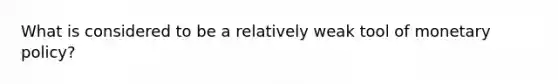 What is considered to be a relatively weak tool of monetary policy?