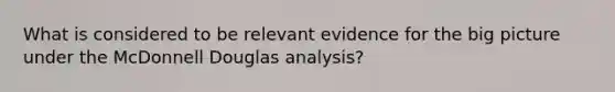 What is considered to be relevant evidence for the big picture under the McDonnell Douglas analysis?