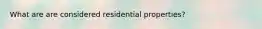 What are are considered residential properties?
