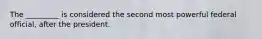The _________ is considered the second most powerful federal official, after the president.