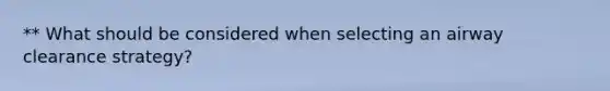 ** What should be considered when selecting an airway clearance strategy?